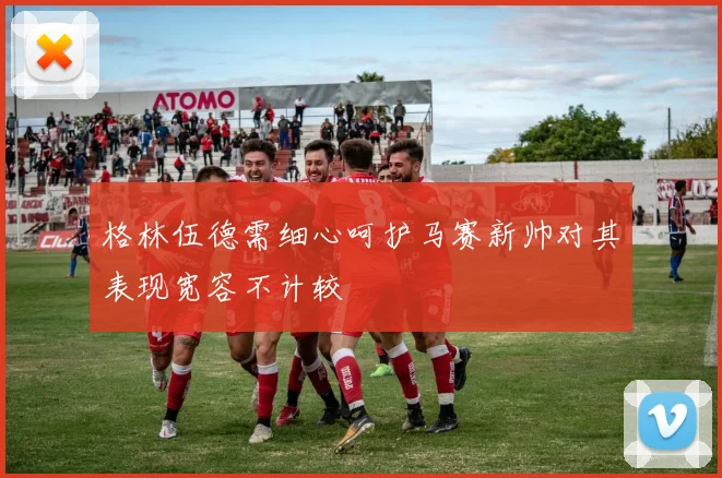 格林伍德需细心呵护马赛新帅对其表现宽容不计较